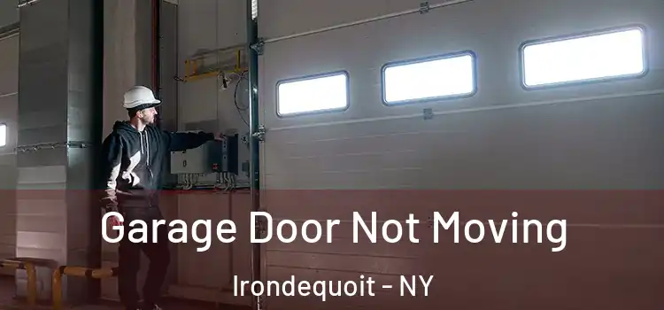  Garage Door Not Moving Irondequoit - NY
